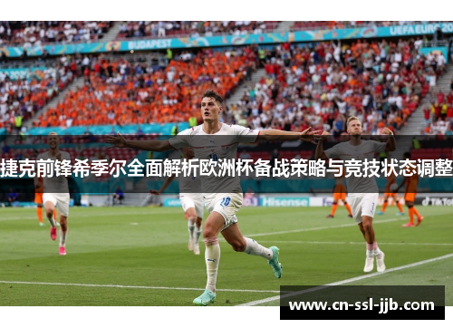 捷克前锋希季尔全面解析欧洲杯备战策略与竞技状态调整