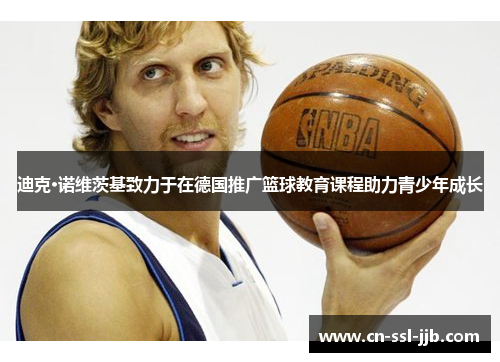 迪克·诺维茨基致力于在德国推广篮球教育课程助力青少年成长