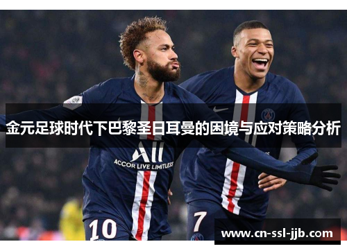 金元足球时代下巴黎圣日耳曼的困境与应对策略分析