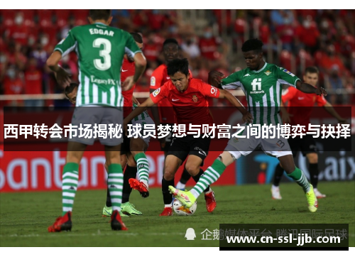 西甲转会市场揭秘 球员梦想与财富之间的博弈与抉择