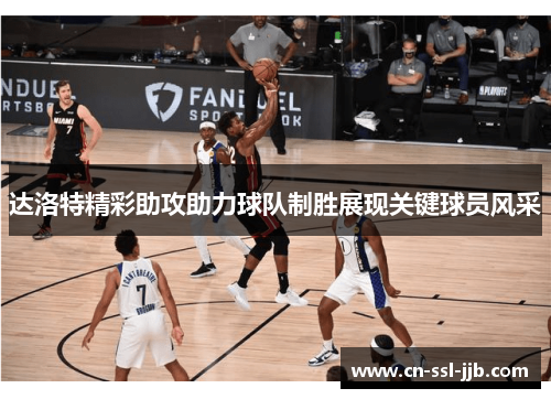 达洛特精彩助攻助力球队制胜展现关键球员风采 达洛特精彩助攻助力球队制胜展现关键球员风采