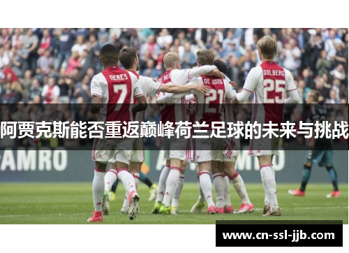 阿贾克斯能否重返巅峰荷兰足球的未来与挑战