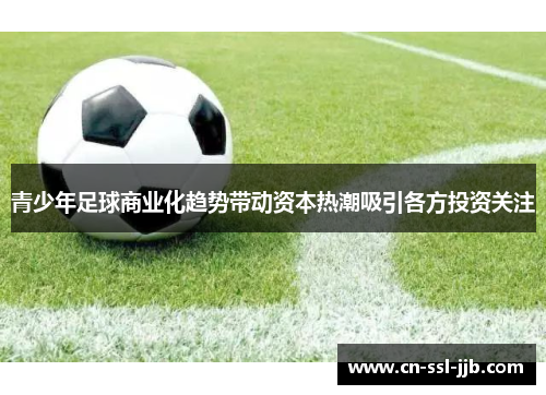 青少年足球商业化趋势带动资本热潮吸引各方投资关注