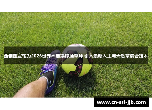 西雅图宣布为2026世界杯更换球场草坪 引入最新人工与天然草混合技术 西雅图宣布为2026世界杯更换球场草坪 引入最新人工与天然草混合技术