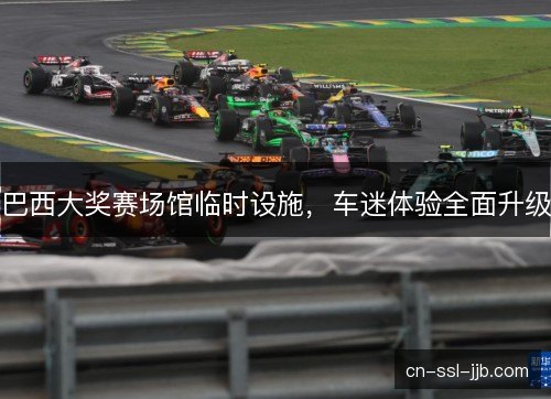 巴西大奖赛场馆临时设施,车迷体验全面升级 巴西大奖赛场馆临时设施,车迷体验全面升级